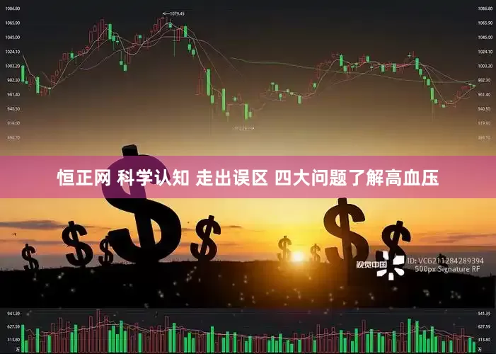 恒正网 科学认知 走出误区 四大问题了解高血压