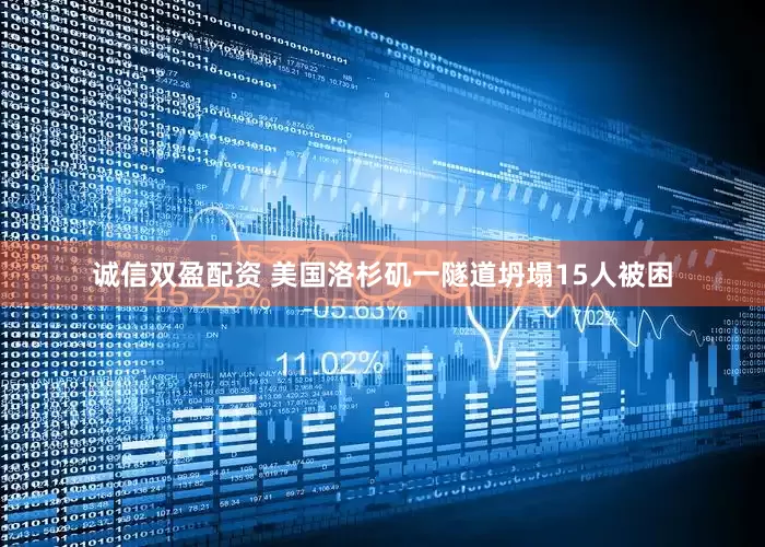 诚信双盈配资 美国洛杉矶一隧道坍塌15人被困